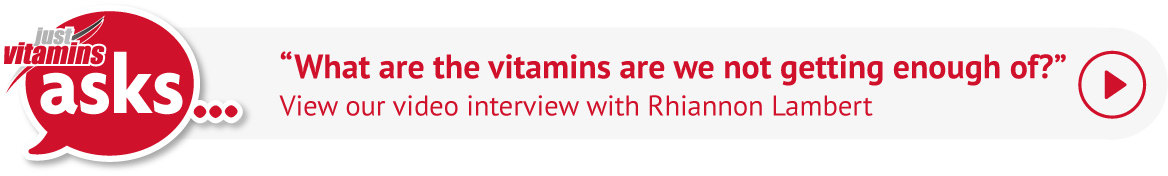 View our video interview “What are the vitamins we're not getting enough of?” with Rhiannon Lambert here.